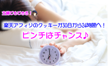 楽天アフィリエイトのクッキーが30日から24時間へ!逆転思考で!