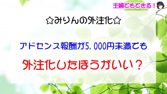 アドセンス報酬が5,000円未満/月でも外注化したほうがいいですか？
